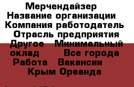 Мерчендайзер › Название организации ­ Компания-работодатель › Отрасль предприятия ­ Другое › Минимальный оклад ­ 1 - Все города Работа » Вакансии   . Крым,Ореанда